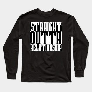 Straight Outta Relationship Long Sleeve T-Shirt